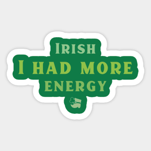 Irish I had more Energy! Sticker